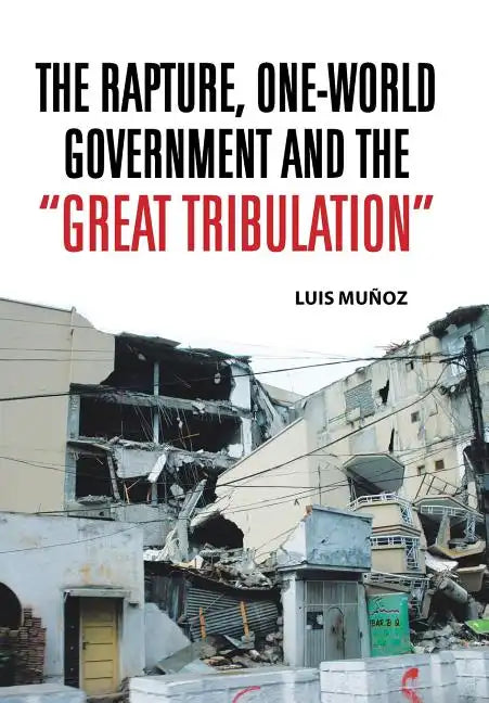 The Rapture, One-World Government and the Great Tribulation - Hardcover