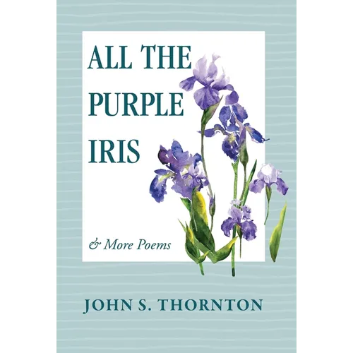 All the Purple Iris: & More Poems - Hardcover