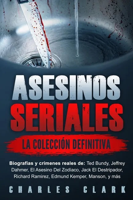 Asesinos seriales: la colección definitiva: Biografías y crímenes reales de: Ted Bundy, Jeffrey Dahmer, El Asesino Del Zodíaco, Jack El D - Paperback