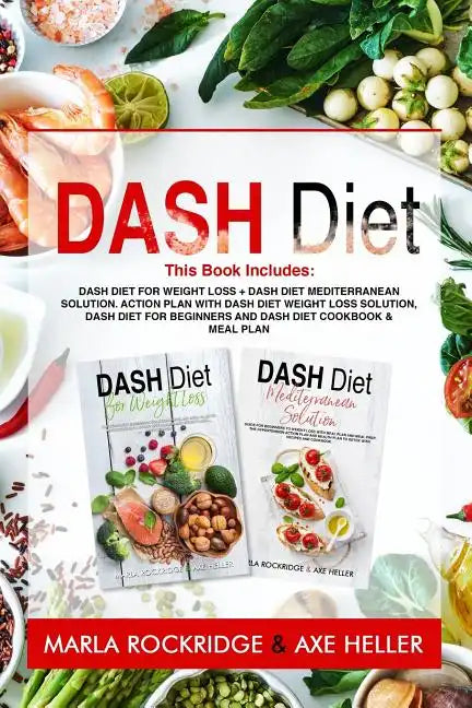 Dash Diet: This Book Includes: Dash Diet for Weight Loss + Dash Diet Mediterranean Solution. Action Plan with Dash Diet Weight lo - Paperback