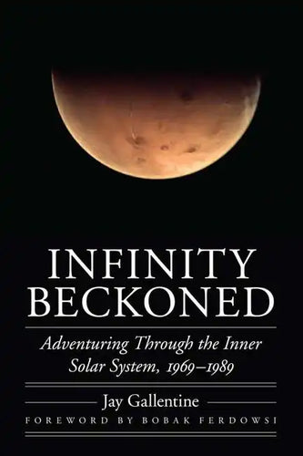 Infinity Beckoned: Adventuring Through the Inner Solar System, 1969-1989 - Hardcover