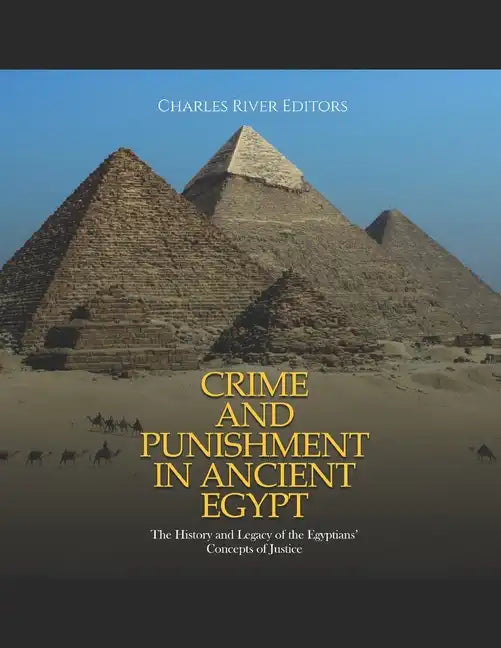 Crime and Punishment in Ancient Egypt: The History and Legacy of the Egyptians' Concepts of Justice - Paperback