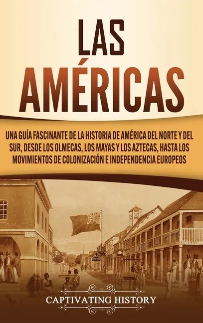 Las Américas: Una guía fascinante de la historia de América del Norte y del Sur, desde los olmecas, los mayas y los aztecas, hasta l - Hardcover