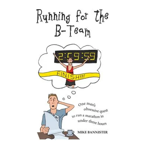 Running for the B-Team: One man's obsessive quest to run a marathon in under 3 hours - Paperback