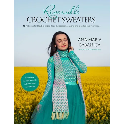 Reversible Crochet Sweaters: 16 Patterns for Double-Sided Tops & Accessories Using the Interlocking Technique
