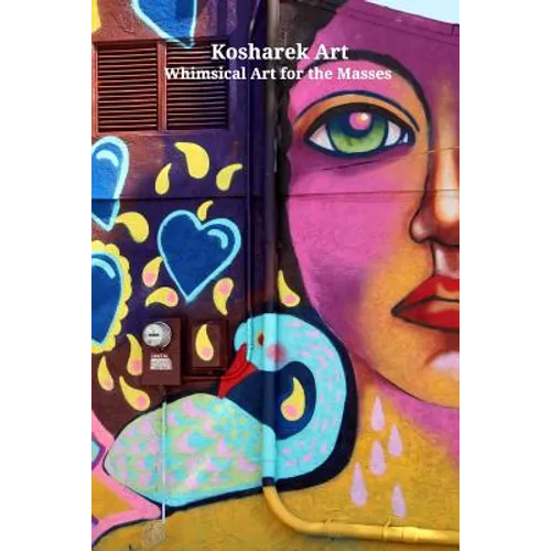Kosharek Art: Whimsical Art for the Masses - Paperback