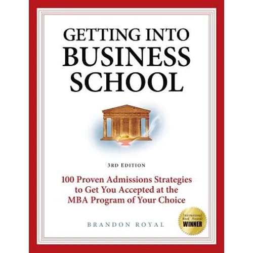 Getting Into Business School: 100 Proven Admissions Strategies to Get You Accepted at the MBA Program of Your Choice - Paperback