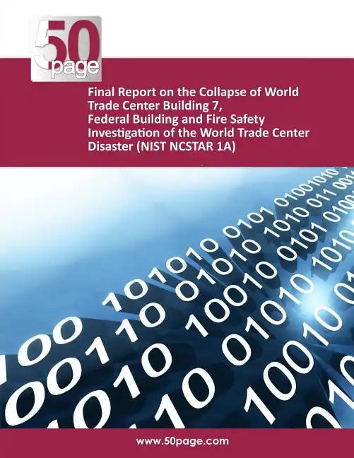Final Report on the Collapse of World Trade Center Building 7, Federal Building and Fire Safety Investigation of the World Trade Center Disaster (NIST - Paperback