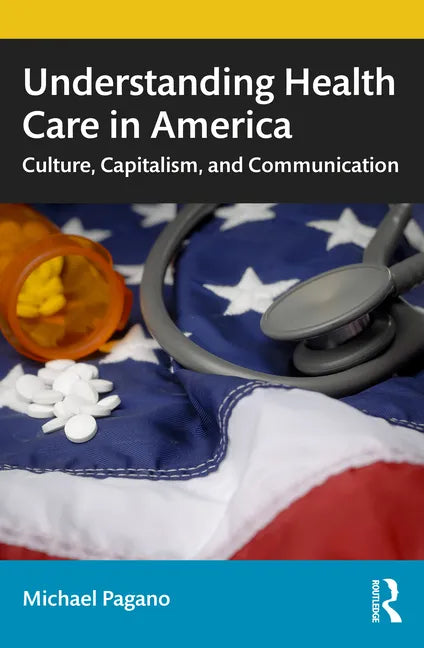 Understanding Health Care in America: Culture, Capitalism, and Communication - Paperback