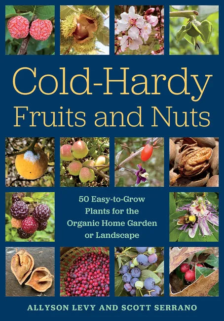 Cold-Hardy Fruits and Nuts: 50 Easy-To-Grow Plants for the Organic Home Garden or Landscape - Paperback