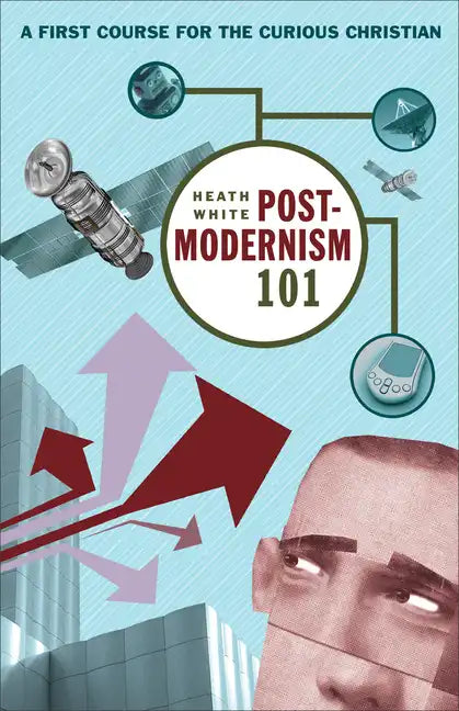 Postmodernism 101: A First Course for the Curious Christian - Paperback