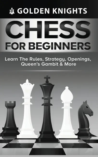 Chess for Beginners - Learn the Rules, Strategy, Openings, Queen's Gambit & More (Chess Mastery for Beginners Book 1) - Hardcover