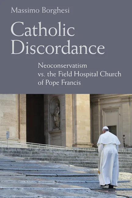 Catholic Discordance: Neoconservatism vs. the Field Hospital Church of Pope Francis - Hardcover