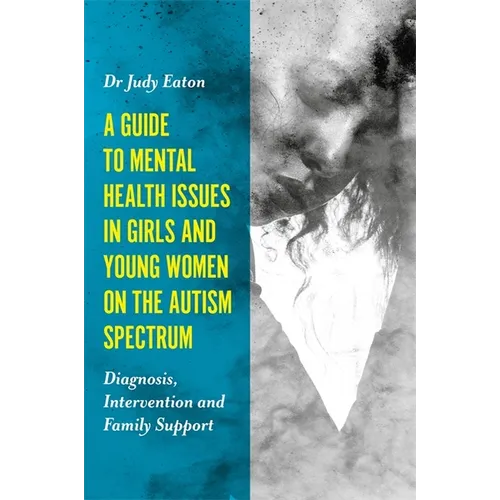 A Guide to Mental Health Issues in Girls and Young Women on the Autism Spectrum: Diagnosis, Intervention and Family Support - Paperback
