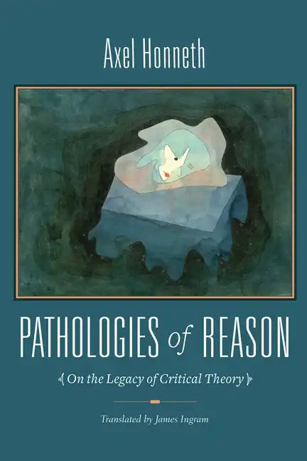 Pathologies of Reason: On the Legacy of Critical Theory - Hardcover