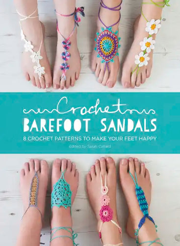 Crochet Barefoot Sandals: 8 Crochet Patterns to Make Your Feet Happy - Paperback