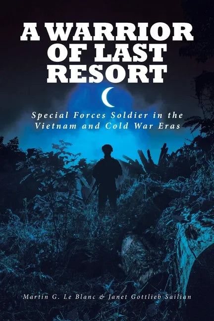 A Warrior of Last Resort: Special Forces Soldier in the Vietnam and Cold War Eras - Paperback