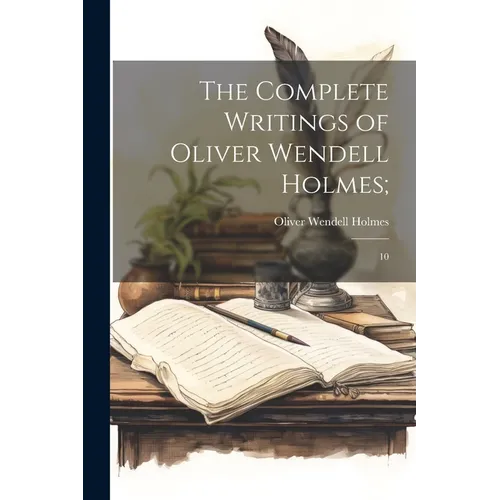 The Complete Writings of Oliver Wendell Holmes;: 10 - Paperback