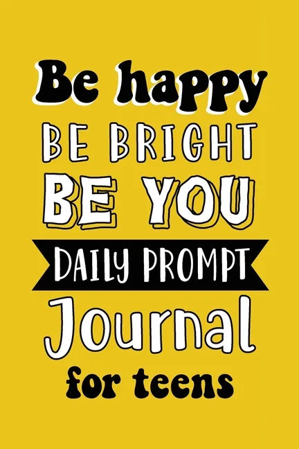 Be Happy Be Bright Be You: Daily Prompt Journal for Teens Boys, Creative Writing for Happiness, Self-Confidence and Self-Discovery, Fun Libs - Paperback