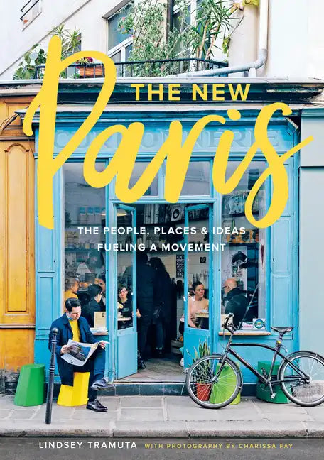 The New Paris: The People, Places & Ideas Fueling a Movement - Hardcover