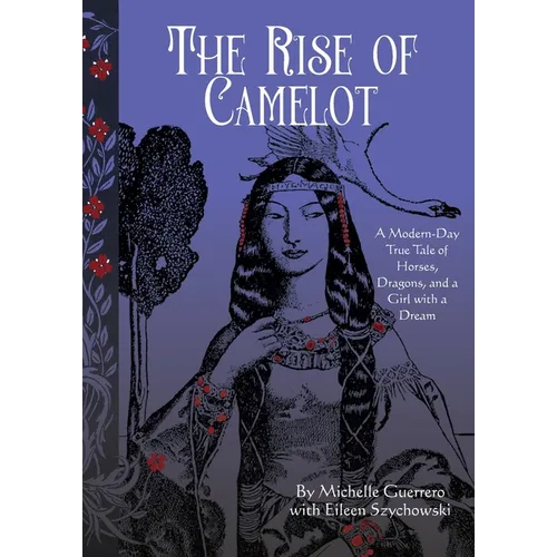 The Rise of Camelot: A Modern-Day True Tale of Horses, Dragons, and a Girl with a Dream - Hardcover