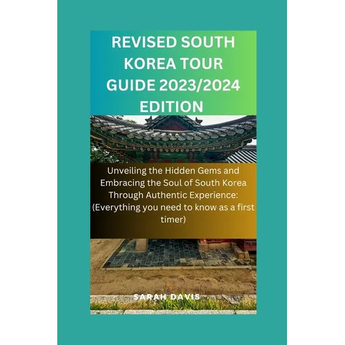 RevIsed South Korea Tour Guide 2023/2024 Edition: Unveiling the Hidden Gems and Embracing the Soul of South Korea Through Authentic Experience( Everyt - Paperback