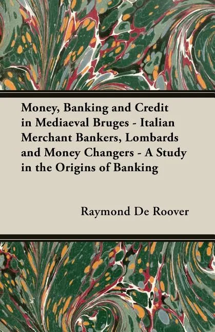 Money, Banking and Credit in Mediaeval Bruges - Italian Merchant Bankers, Lombards and Money Changers - A Study in the Origins of Banking - Paperback