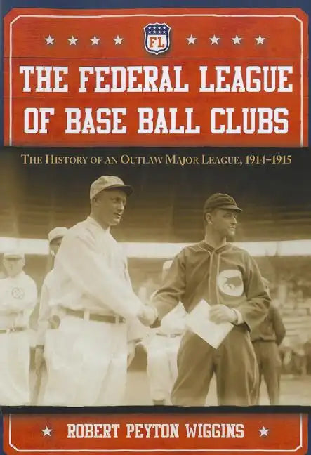 The Federal League of Base Ball Clubs: The History of an Outlaw Major League, 1914-1915 - Paperback