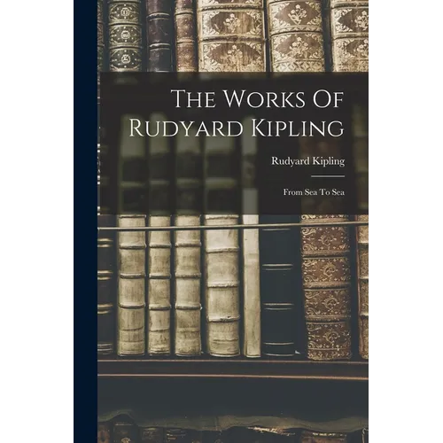 The Works Of Rudyard Kipling: From Sea To Sea - Paperback