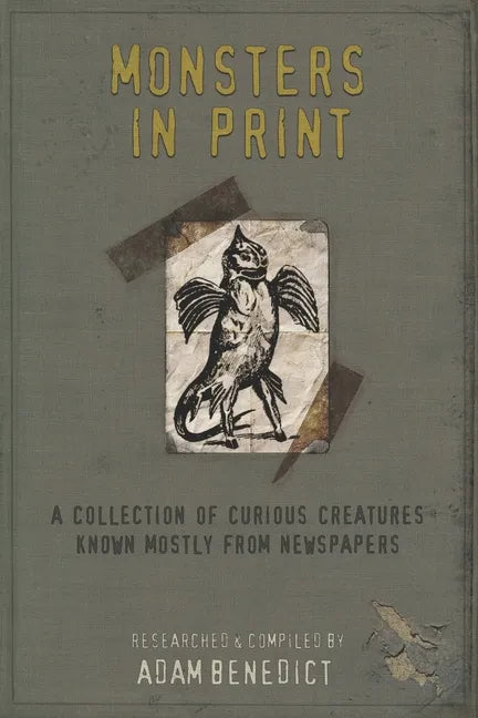 Monsters In Print: A Collection Of Curious Creatures Known Mostly From Newspapers - Paperback