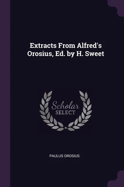 Extracts From Alfred's Orosius, Ed. by H. Sweet - Paperback