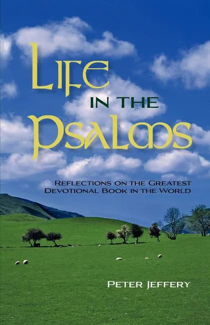 Life in the Psalms: Reflections on the Greatest Devotional Book in the World - Paperback