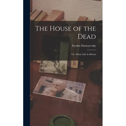 The House of the Dead: Or, Prison Life in Siberia - Hardcover