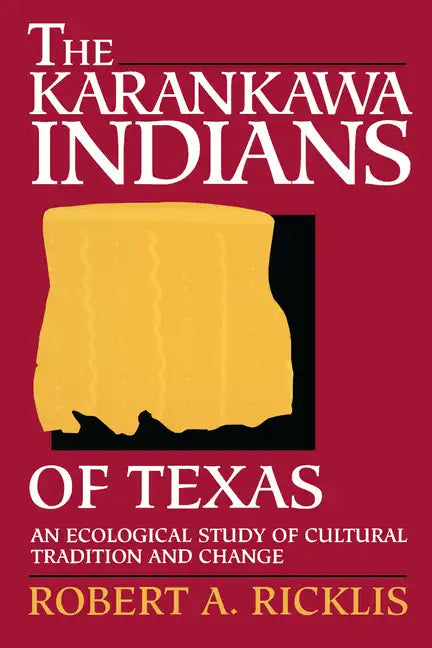 The Karankawa Indians of Texas: An Ecological Study of Cultural Tradition and Change - Paperback