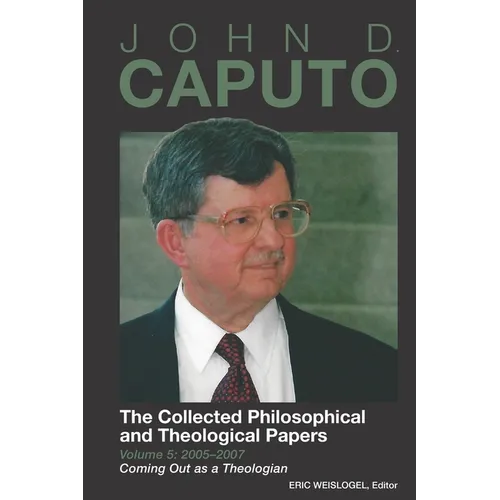 John D. Caputo: The Collected Philosophical and Theological Papers: Volume 5: 2005-2007: Coming Out as a Theologian - Paperback