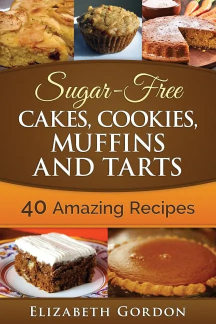 Sugar-Free Cakes, Cookies, Muffins and Tarts: 40 Amazing Recipes - Paperback