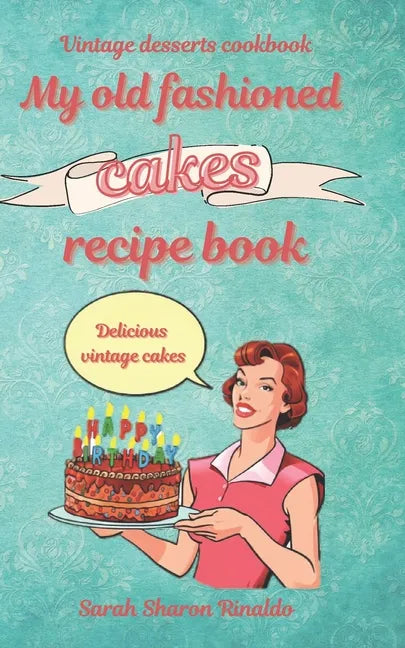 My old fashioned cakes recipe book: Delicious vintage cakes. Vintage desserts cookbook. - Paperback