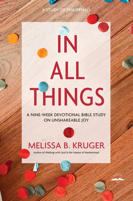 In All Things: A Nine-Week Devotional Bible Study on Unshakeable Joy - Paperback