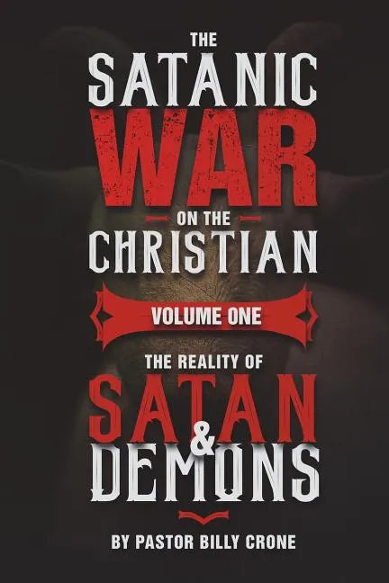 The Satanic War on the Christian Vol.1 The Reality of Satan & Demons - Paperback