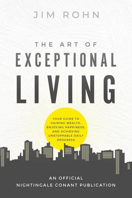 The Art of Exceptional Living: Your Guide to Gaining Wealth, Enjoying Happiness, and Achieving Unstoppable Daily Progress - Paperback