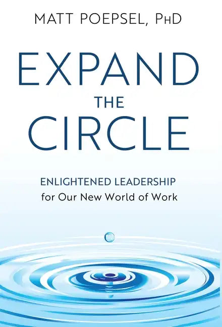 Expand the Circle: Enlightened Leadership for Our New World of Work - Hardcover
