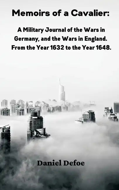 Memoirs of a Cavalier: A Military Journal of the Wars in Germany, and the Wars in England. From the Year 1632 to the Year 1648 - Hardcover