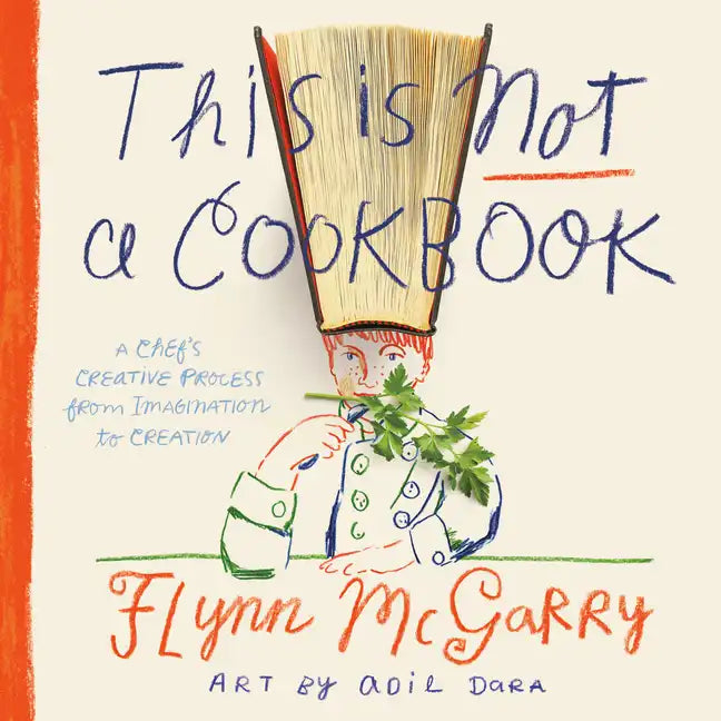 This Is Not a Cookbook: A Chef's Creative Process from Imagination to Creation - Hardcover