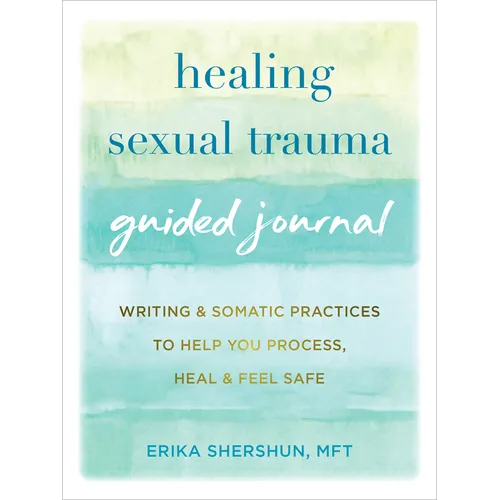 Healing Sexual Trauma Guided Journal: Writing and Somatic Practices to Help You Process, Heal, and Feel Safe - Paperback