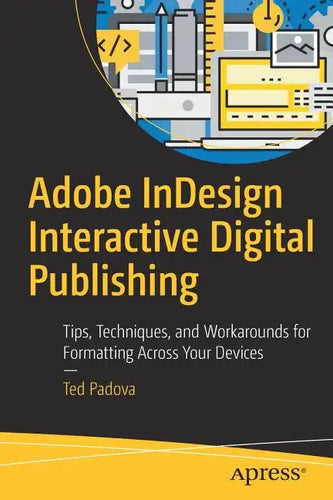 Adobe Indesign Interactive Digital Publishing: Tips, Techniques, and Workarounds for Formatting Across Your Devices - Paperback