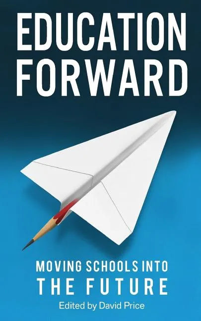 Education Forward: Moving Schools into the Future - Paperback