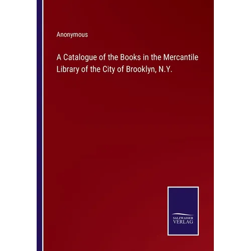 A Catalogue of the Books in the Mercantile Library of the City of Brooklyn, N.Y. - Paperback