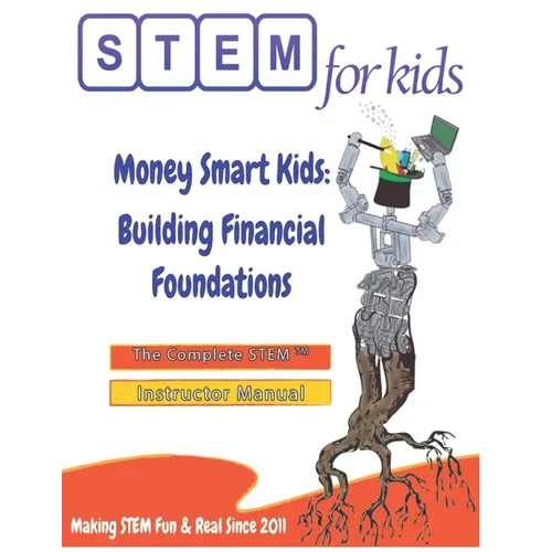 Money Smart Kids: Building Financial Foundations: The Complete STEM(TM) Manual For Grades K-6 Instructors - Paperback