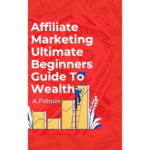 Affiliate Marketing Ultimate Beginners Guide To Wealth - Hardcover