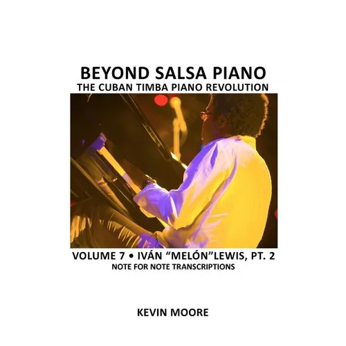 Beyond Salsa Piano: The Cuban Timba Piano Revolution: Volume 7- Iván 
